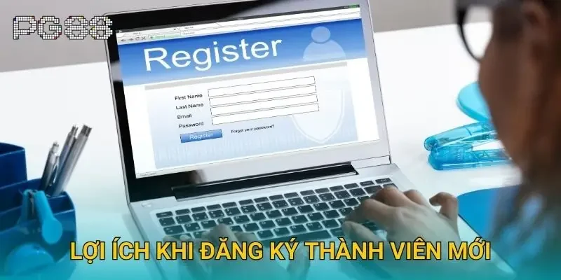 Lợi ích khi đăng ký thành viên mới